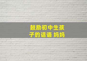 鼓励初中生孩子的话语 妈妈